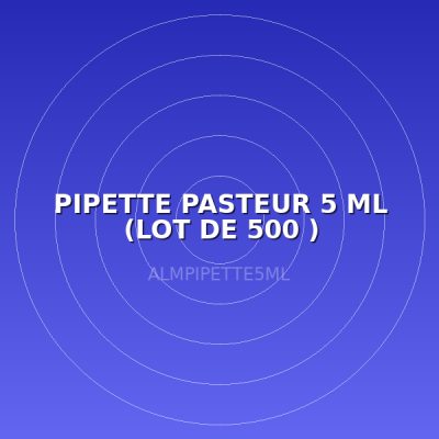 PIPETTE PASTEUR 5 ML (LOT DE 500 )