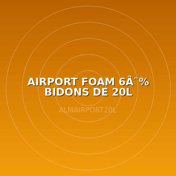 AIRPORT FOAM 6Â¨% BIDONS DE 20L