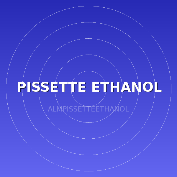 PISSETTE ETHANOL