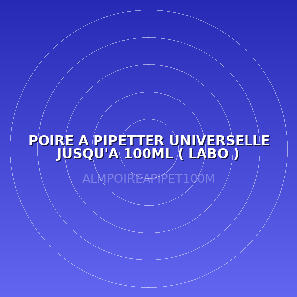 POIRE A PIPETTER UNIVERSELLE JUSQU'A 100ML ( LABO )