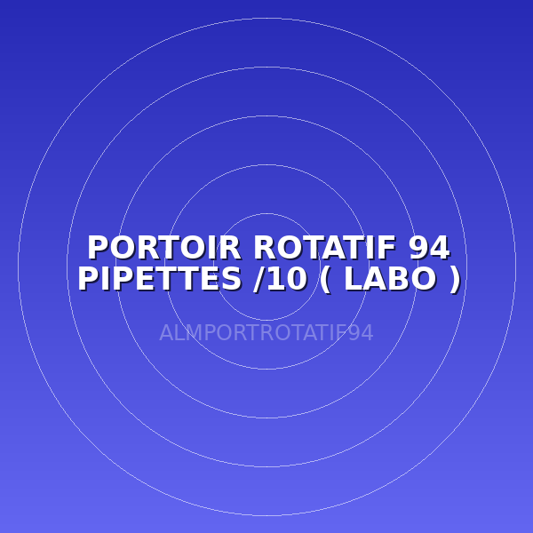 PORTOIR ROTATIF 94 PIPETTES /10 ( LABO )