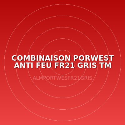 COMBINAISON PORWEST ANTI FEU FR21 GRIS TM