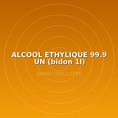 ALCOOL ETHYLIQUE 99.9 UN (bidon 1l)
