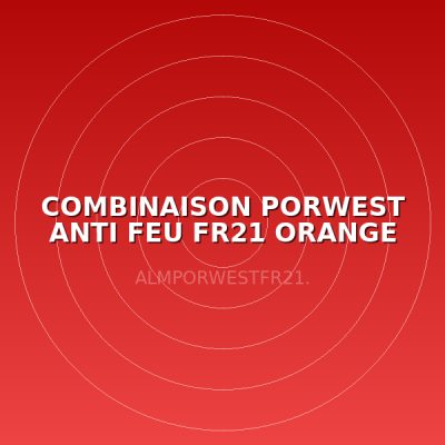 COMBINAISON PORWEST ANTI FEU FR21 ORANGE TL