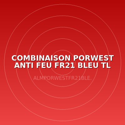 COMBINAISON PORWEST ANTI FEU FR21 BLEU TL