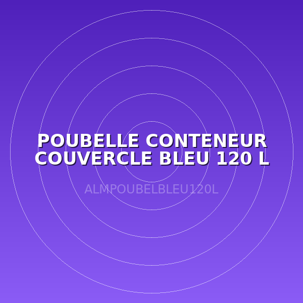 POUBELLE CONTENEUR COUVERCLE BLEU 120 L