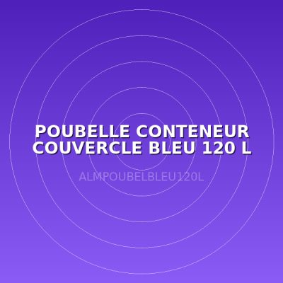 POUBELLE CONTENEUR COUVERCLE BLEU 120 L