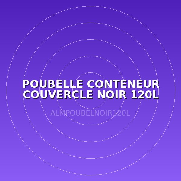 POUBELLE CONTENEUR COUVERCLE NOIR 120L