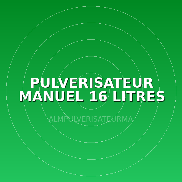 PULVERISATEUR MANUEL 16 LITRES