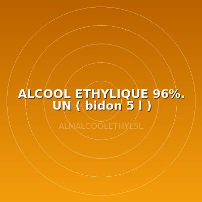 ALCOOL ETHYLIQUE 96%. UN ( bidon 5 l )